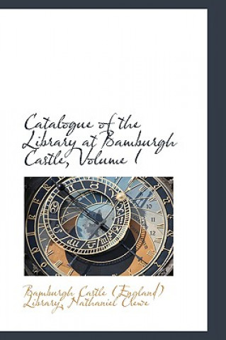 Könyv Catalogue of the Library at Bamburgh Castle, Volume I Bamburgh Castle (England) Library