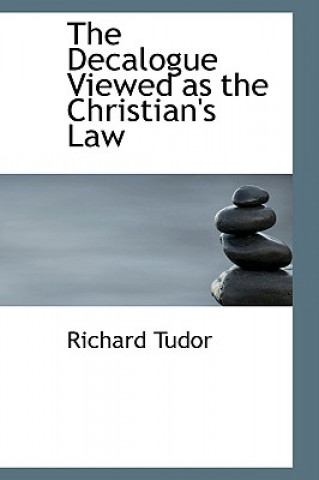 Knjiga Decalogue Viewed as the Christian's Law Richard Tudor