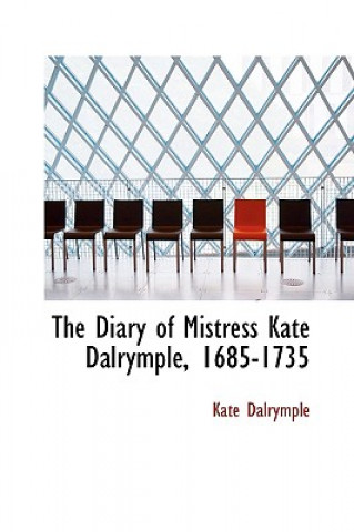 Knjiga Diary of Mistress Kate Dalrymple, 1685-1735 Kate Dalrymple