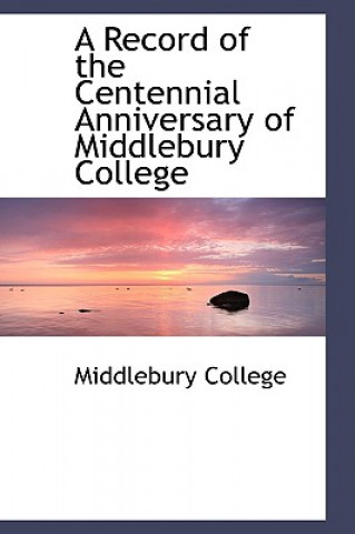 Kniha Record of the Centennial Anniversary of Middlebury College Middlebury College