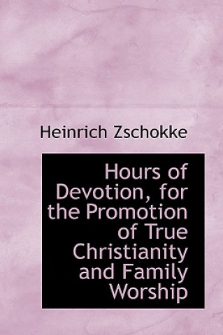 Knjiga Hours of Devotion, for the Promotion of True Christianity and Family Worship Heinrich Zschokke