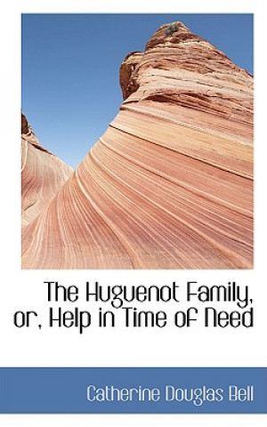 Книга Huguenot Family, Or, Help in Time of Need Catherine Douglas Bell