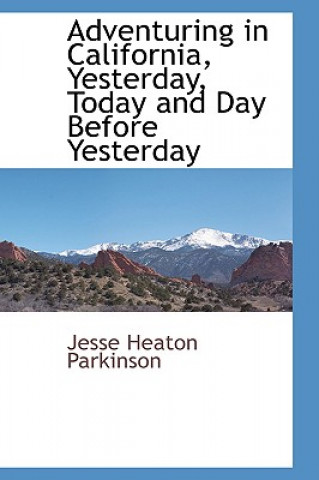 Carte Adventuring in California, Yesterday, Today and Day Before Yesterday Jesse Heaton Parkinson