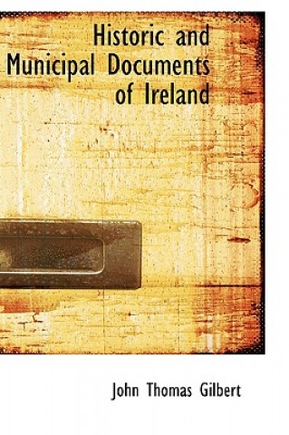 Kniha Historic and Municipal Documents of Ireland Gilbert