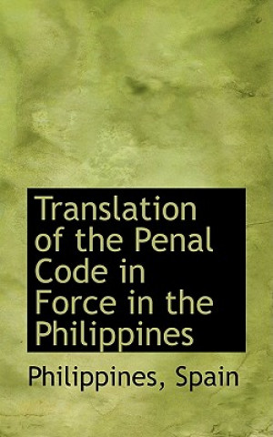 Kniha Translation of the Penal Code in Force in the Philippines Philippines Spain