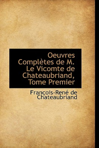 Kniha Oeuvres Completes de M. Le Vicomte de Chateaubriand, Tome Premier Francois Auguste Rene De Chateaubriand