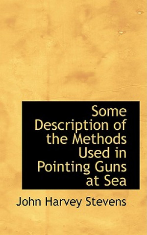 Kniha Some Description of the Methods Used in Pointing Guns at Sea John Harvey Stevens