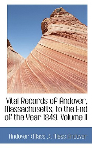 Buch Vital Records of Andover, Massachusetts, to the End of the Year 1849, Volume II Andover (Mass )