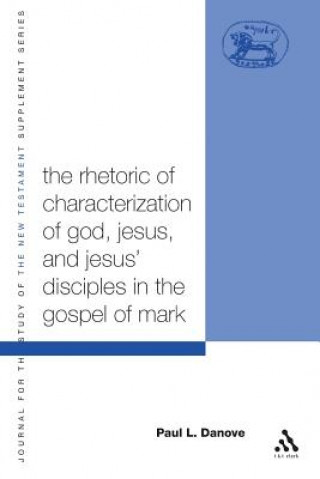 Книга Rhetoric of Characterization of God, Jesus and Jesus' Disciples in the Gospel of Mark Paul L. Danove