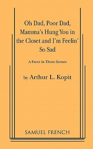 Kniha Oh Dad, Poor Dad, Mamma's Hung You in the Closet and I'm Feelin' So Sad Arthur L. Kopit