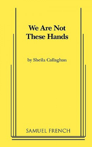 Book We Are Not These Hands Sheila Callaghan