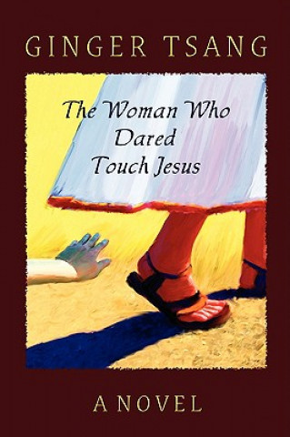 Knjiga Woman Who Dared Touch Jesus Ginger Tsang