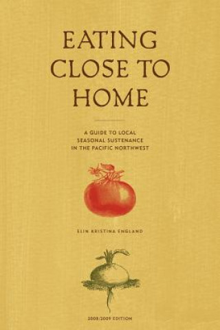 Buch Eating Close to Home: A Guide to Local Seasonal Sustenance in the Pacific Northwest Elin England