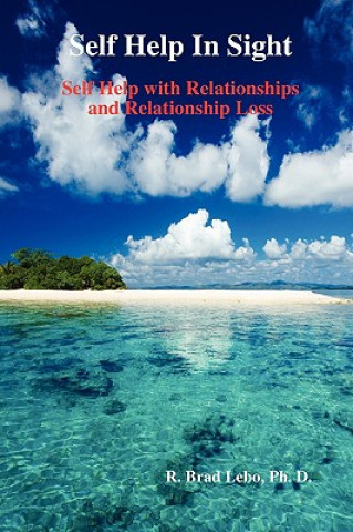 Kniha Self Help In Sight: Self Help with Relationships and Relationship Loss R. Brad Lebo