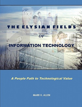 Βιβλίο Elysian Fields of Information Technology. A People Path to Technological Value. MARK K. ALLEN