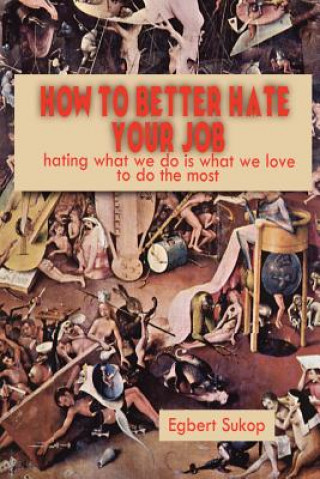 Kniha How to Better Hate Your Job Egbert Sukop