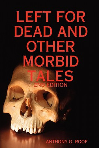 Carte Left For Dead And Other Morbid Tales - 2nd Edition Anthony G. Roof
