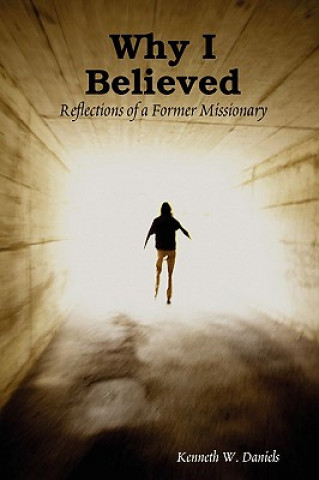 Kniha Why I Believed: Reflections of a Former Missionary Kenneth W Daniels