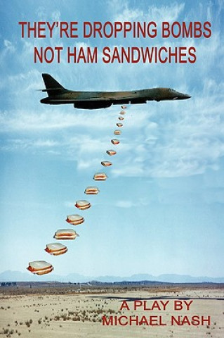 Libro They're Dropping Bombs Not Ham Sandwiches Michael Nash