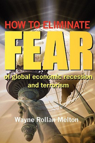 Kniha How to Eliminate Fear of Global Economic Recession and Terrorism Wayne Rollan Melton