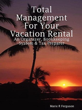 Carte Total Management for Your Vacation Rental - An Organizer, Bookkeeping System & Tax Preparer Marie R Ferguson