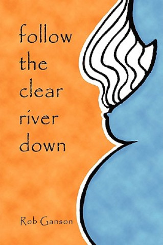 Kniha Follow The Clear River Down Rob Ganson