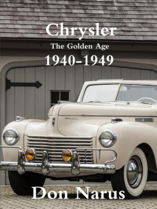 Könyv Chrysler- The Golden Age 1940-1949 Don Narus