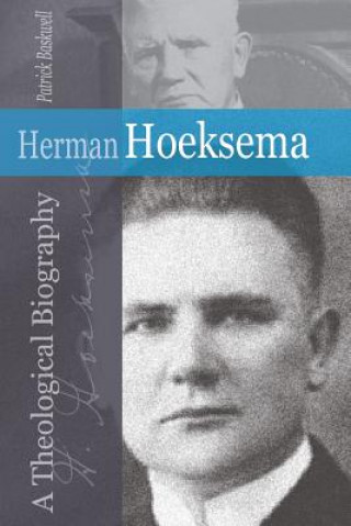 Knjiga Herman Hoeksema: A Theological Biography Patrick Baskwell