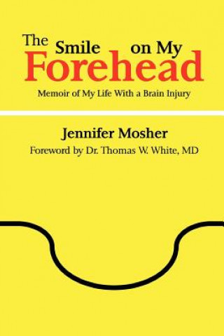 Carte Smile on My Forehead: Memoir of My Life With a Brain Injury Jennifer Mosher