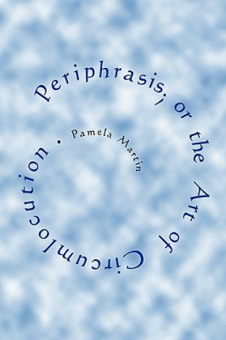 Carte Periphrasis; or the Art of Circumlocution Pamela Martin