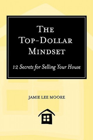 Könyv Top-Dollar Mindset: 12 Secrets for Selling Your House Jamie Lee Moore