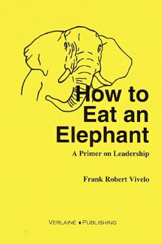 Livre How to Eat an Elephant: A Primer on Leadership Frank Vivelo