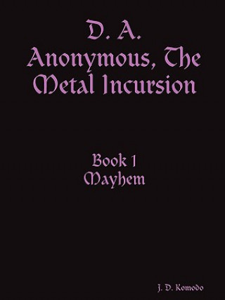 Carte D. A. Anonymous, The Metal Incursion Book 1 Mayhem J. D. Komodo