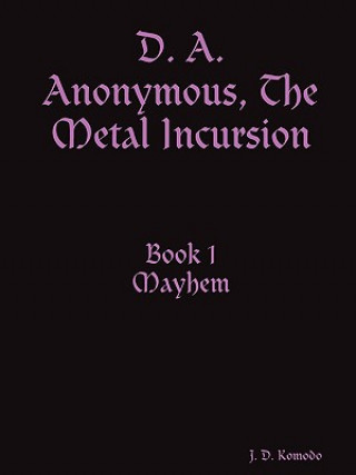 Книга D. A. Anonymous, The Metal Incursion Book 1 Mayhem J. D. Komodo