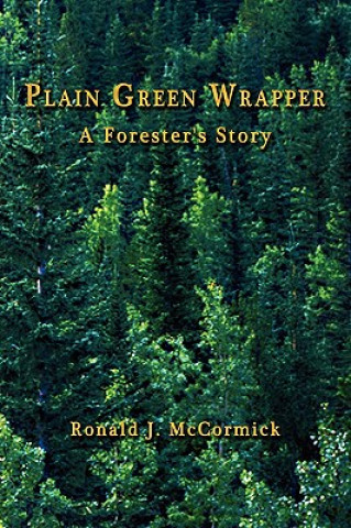 Книга PLAIN GREEN WRAPPER A Forester's Story Ronald J. McCormick