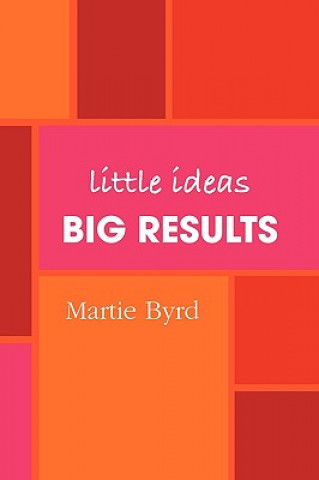 Könyv Little Ideas, Big Results Author Martie Byrd