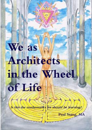 Kniha We as Architects in the Wheel of Life Is This the Math We Should be Learning? Paul Stang