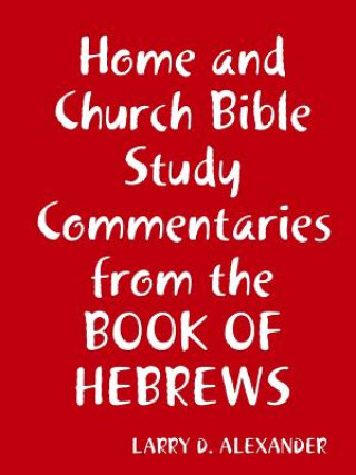 Książka Home and Church Bible Study Commentaries from the Book of Hebrews Larry D. Alexander