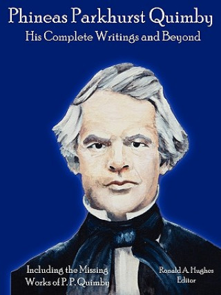 Knjiga Phineas Parkhurst Quimby: His Complete Writings and Beyond Ronald Hughes