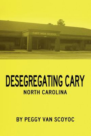 Knjiga Desegregating Cary Peggy Van Scoyoc