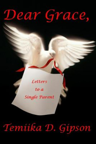 Carte Dear Grace, Letters to a Single Parent Temiika D Gipson