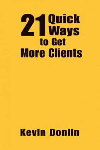 Kniha 21 Quick Ways to Get More Clients Kevin Donlin