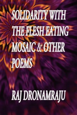 Carte Solidarity With The Flesh Eating Mosaic And Other Poems Raj Dronamraju
