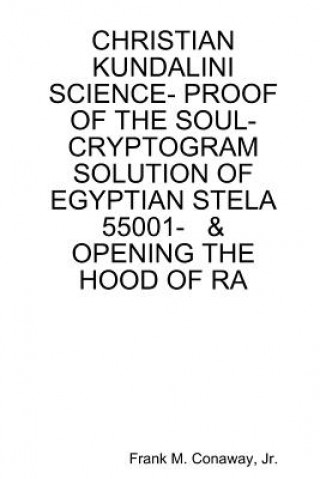 Kniha Christian Kundalini Science- Proof of the Soul- Cryptogram Solution of Egyptian Stela 55001- & Opening the Hood of Ra Conaway