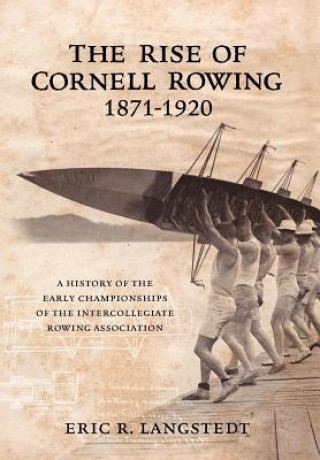 Książka Rise of Cornell Rowing 1871-1920 Eric R Langstedt