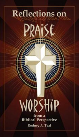 Βιβλίο Reflections on Praise and Worship from a Biblical Perspective Rodney a Teal