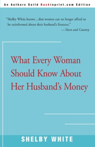 Carte What Every Woman Should Know about Her Husband's Money Shelby White