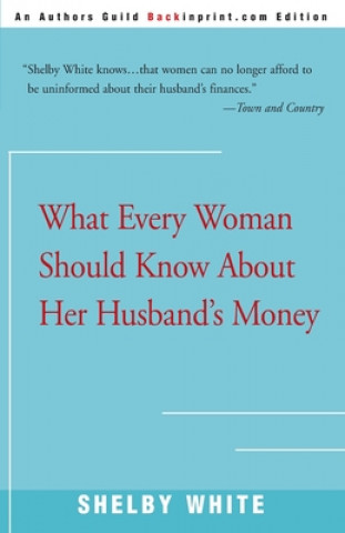 Książka What Every Woman Should Know about Her Husband's Money Shelby White