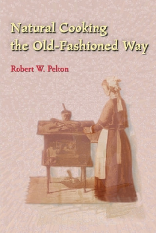 Kniha Natural Cooking the Old-Fashioned Way Robert W Pelton