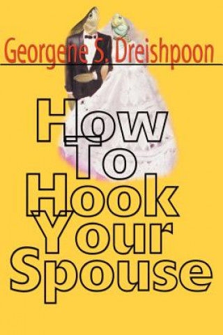 Knjiga How to Hook Your Spouse Georgene S Dreishpoon